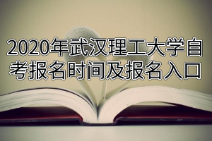 2020年武汉理工大学自考报名时间及报名入口