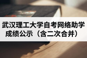 2020年10月考期武汉理工大学自学考试网络助学成绩公示（含二次合并）