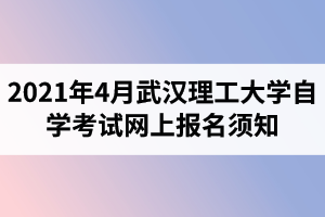 2021年4月武汉理工大学自学考试网上报名须知