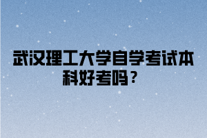 武汉理工大学自学考试本科好考吗？