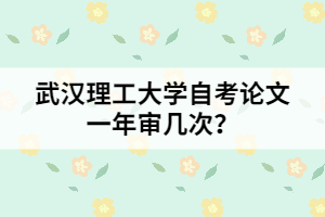 武汉理工大学自考论文一年审几次？