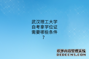 武汉理工大学自考拿学位证需要哪些条件？