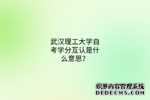 武汉理工大学自考学分互认是什么意思？