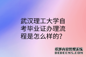 武汉理工大学自考毕业证办理流程是怎么样的？