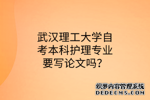 武汉理工大学自考本科护理专业要写论文吗？