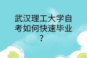 武汉理工大学自考如何快速毕业？
